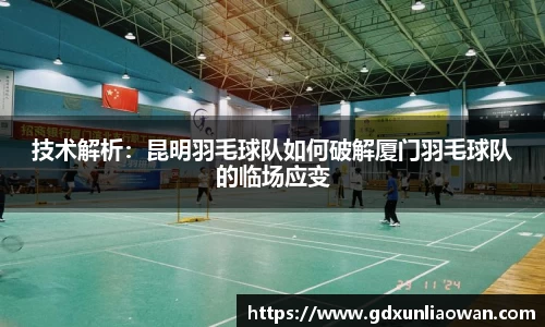 技术解析：昆明羽毛球队如何破解厦门羽毛球队的临场应变