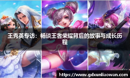 王秀英专访：畅谈王者荣耀背后的故事与成长历程