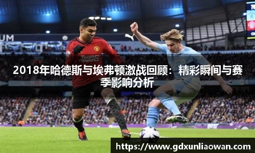 2018年哈德斯与埃弗顿激战回顾：精彩瞬间与赛季影响分析
